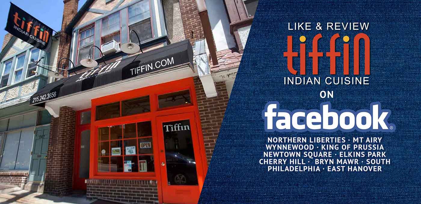 Like & Review Your Favorite Tiffin Indian Cuisine Location on Facebook:  Northern Liberties 19123, South Philadelphia 19145, Mt. Airy 19119, King of Prussia 19406, Elkins Park 19027, Newtown Square 19073, Bryn Mawr 19010, Wynnewood 19096, Cherry Hill 08003, and East Hanover 07936 Morris County