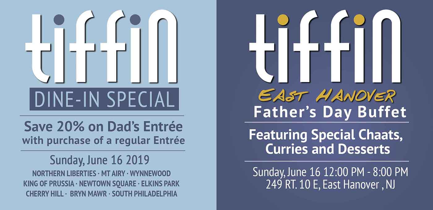 Tiffin Father’s Day Specials Gift Certificates our locations 19123 19147 19119 07936 Newtown SQ 19073 KOP 19406 Cherry Hill 08003 19010 19096 19027